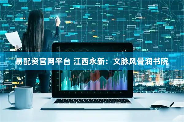 易配资官网平台 江西永新：文脉风骨润书院