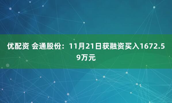 优配资 会通股份：11月21日获融资买入1672.59万元