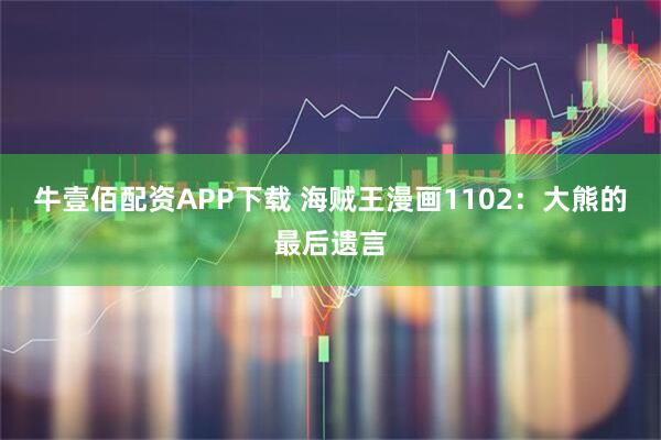 牛壹佰配资APP下载 海贼王漫画1102：大熊的最后遗言